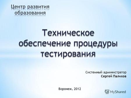 Воронеж, 2012 Системный администратор Сергей Палихов.