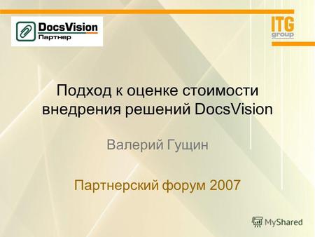Подход к оценке стоимости внедрения решений DocsVision Валерий Гущин Партнерский форум 2007.