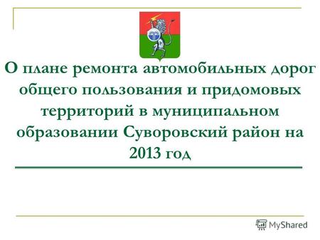 О плане ремонта автомобильных дорог общего пользования и придомовых территорий в муниципальном образовании Суворовский район на 2013 год.