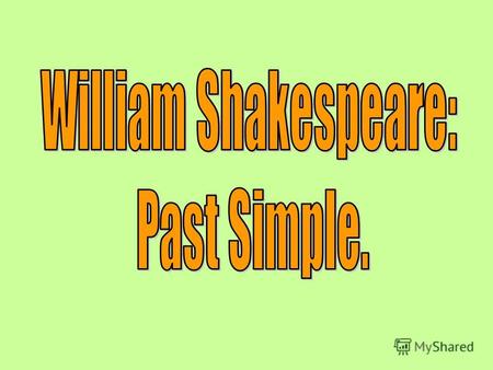 Цели урока: Ознакомление учащихся с биографией и творчеством У. Шекспира. Закрепление знаний учащихся по теме Past Simple. Обучение составлению диалогов.