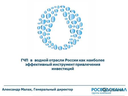 ГЧП в водной отрасли России как наиболее эффективный инструмент привлечения инвестиций Александр Малах, Генеральный директор.