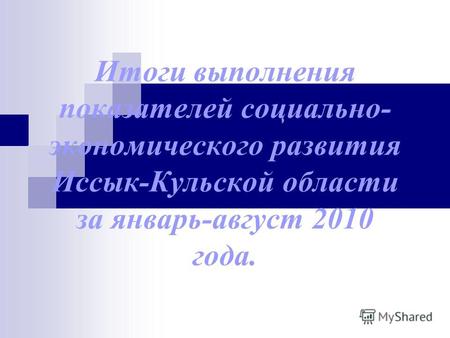 Итоги выполнения показателей социально- экономического развития Иссык-Кульской области за январь-август 2010 года.