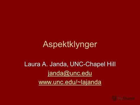 Aspektklynger Laura A. Janda, UNC-Chapel Hill janda@unc.edu www.unc.edu/~lajanda.