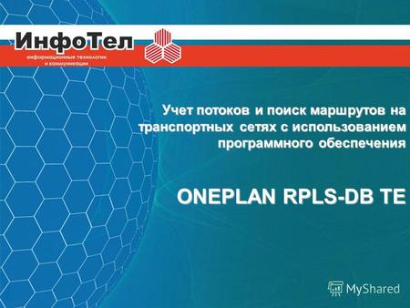 ИНФОТЕЛ Информационные технологии и коммуникации Учет потоков и поиск маршрутов на транспортных сетях с использованием программного обеспечения ONEPLAN.
