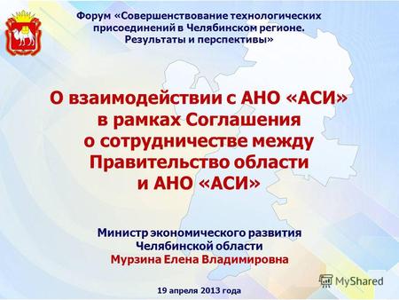 Министр экономического развития Челябинской области Мурзина Елена Владимировна 19 апреля 2013 года О взаимодействии с АНО «АСИ» в рамках Соглашения о сотрудничестве.