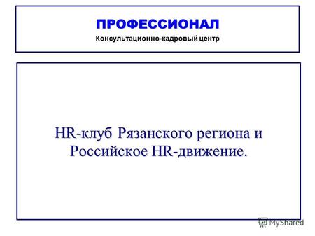 ПРОФЕССИОНАЛ Консультационно-кадровый центр HR-клуб Рязанского региона и Российское HR-движение.