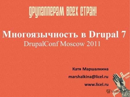 Многоязычность в Drupal 7 DrupalConf Moscow 2011 Катя Маршалкина marshalkina@licel.ru www.licel.ru.