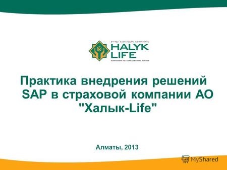 Практика внедрения решений SAP в страховой компании АО Халык-Life Алматы, 2013.