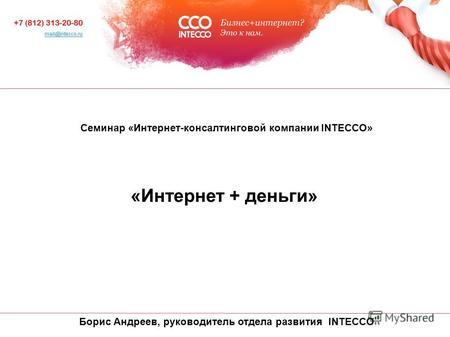 Cеминар «Интернет-консалтинговой компании INTECCO» «Интернет + деньги» Борис Андреев, руководитель отдела развития INTECCO.