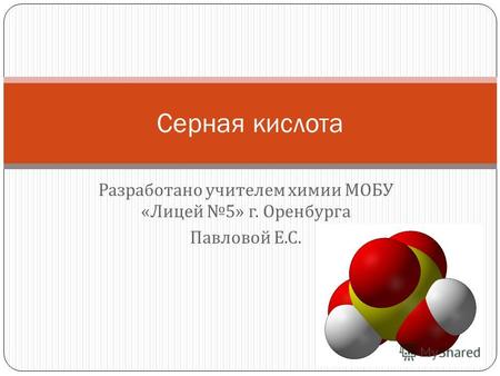 Разработано учителем химии МОБУ « Лицей 5» г. Оренбурга Павловой Е. С. Серная кислота.