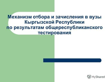 Механизм отбора и зачисления в вузы Кыргызской Республики по результатам общереспубликанского тестирования.