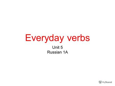 Everyday verbs Unit 5 Russian 1A. Я принимаю душ. Что я делаю?