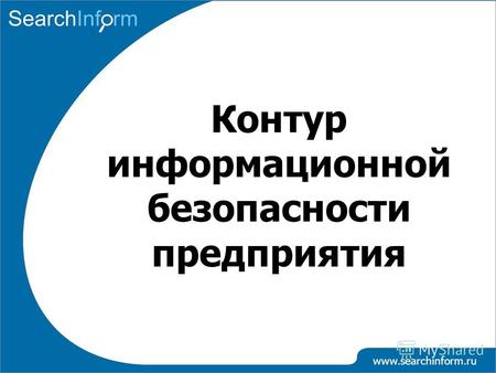 Контур информационной безопасности предприятия www.searchinform.ru.