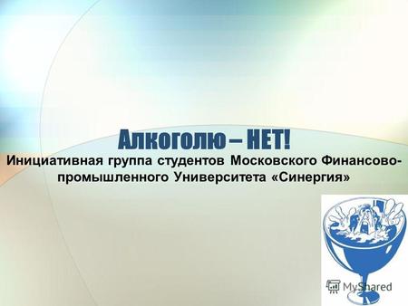 Алкоголю – НЕТ! Инициативная группа студентов Московского Финансово- промышленного Университета «Синергия»