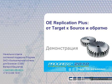 OE Replication Plus: от Target к Source и обратно Начальник отдела системной поддержки Progress ЗАО «Компьютерные системы для бизнеса» (CSBI) Валерий.