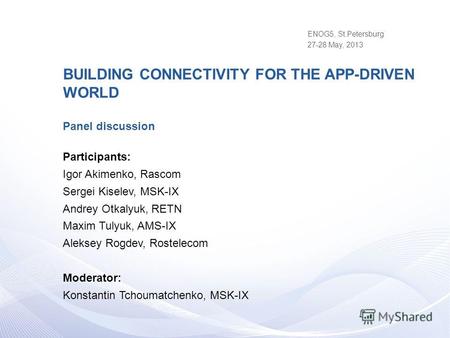 BUILDING CONNECTIVITY FOR THE APP-DRIVEN WORLD Panel discussion Participants: Igor Akimenko, Rascom Sergei Kiselev, MSK-IX Andrey Otkalyuk, RETN Maxim.