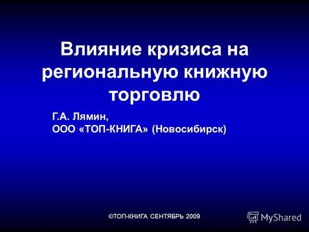 ©ТОП-КНИГА СЕНТЯБРЬ 2009 Влияние кризиса на региональную книжную торговлю Г.А. Лямин, ООО «ТОП-КНИГА» (Новосибирск)