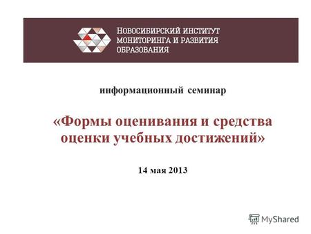 Информационный семинар «Формы оценивания и средства оценки учебных достижений» 14 мая 2013.