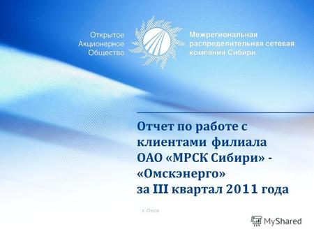 Отчет по работе с клиентами филиала ОАО « МРСК Сибири » - « Омскэнерго » за III квартал 2011 года г. Омск.