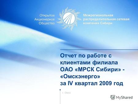 Отчет по работе с клиентами филиала ОАО «МРСК Сибири» - «Омскэнерго» за IV квартал 2009 год г. Омск.