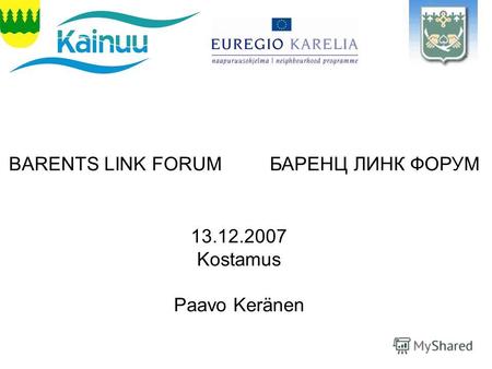 BARENTS LINK FORUM БАРЕНЦ ЛИНК ФОРУМ 13.12.2007 Kostamus Paavo Keränen.