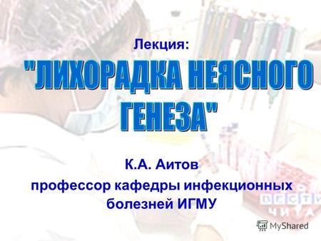 ЛНГ, К.А. Аитов, 20071 Лекция: К.А. Аитов профессор кафедры инфекционных болезней ИГМУ.
