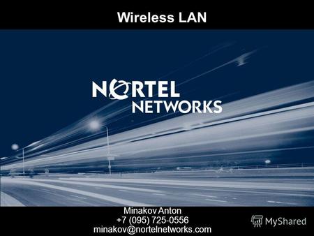 Wireless LAN Minakov Anton +7 (095) 725-0556 minakov@nortelnetworks.com.