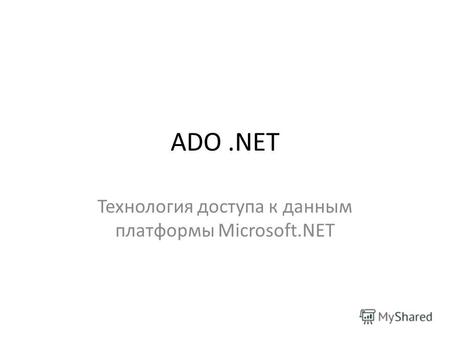 ADO.NET Технология доступа к данным платформы Microsoft.NET.