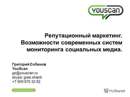 Григорий Собинов YouScan gs@youscan.ru skype: gree.shanti +7 909 975 32 82 Репутационный маркетинг. Возможности современных систем мониторинга социальных.