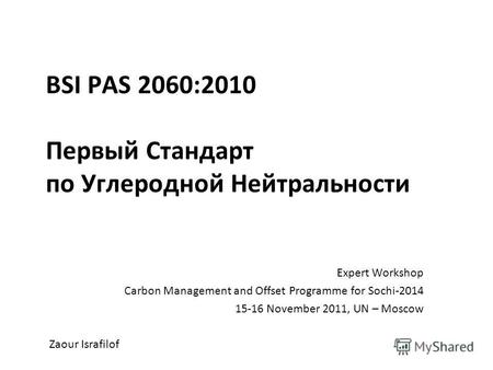BSI PAS 2060:2010 Первый Стандарт по Углеродной Нейтральности Expert Workshop Carbon Management and Offset Programme for Sochi-2014 15-16 November 2011,