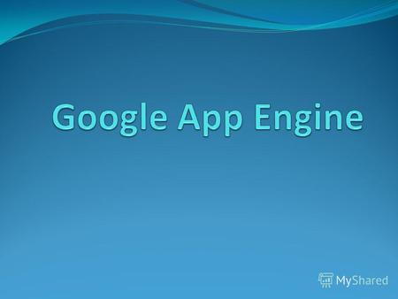 Что такое Google App Engine Сервис хостинга сайтов и web-приложений в инфраструктуре Google. PaaS Оплата только ресурсов Простота использования, поддержки.