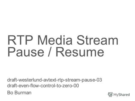 Slide title 70 pt CAPITALS Slide subtitle minimum 30 pt RTP Media Stream Pause / Resume draft-westerlund-avtext-rtp-stream-pause-03 draft-even-flow-control-to-zero-00.