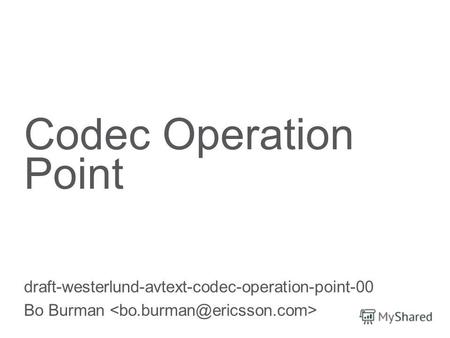 Slide title 70 pt CAPITALS Slide subtitle minimum 30 pt Codec Operation Point draft-westerlund-avtext-codec-operation-point-00 Bo Burman.