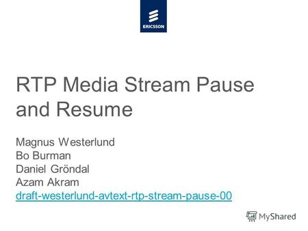 Slide title minimum 48 pt CAPITALS Slide subtitle minimum 30 pt RTP Media Stream Pause and Resume Magnus Westerlund Bo Burman Daniel Gröndal Azam Akram.