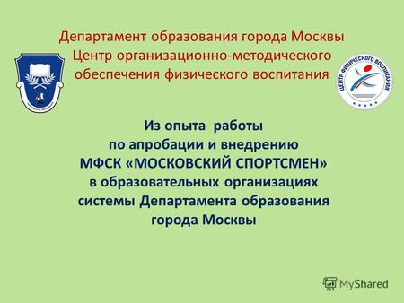 Департамент образования города Москвы Центр организационно-методического обеспечения физического воспитания Из опыта работы по апробации и внедрению МФСК.