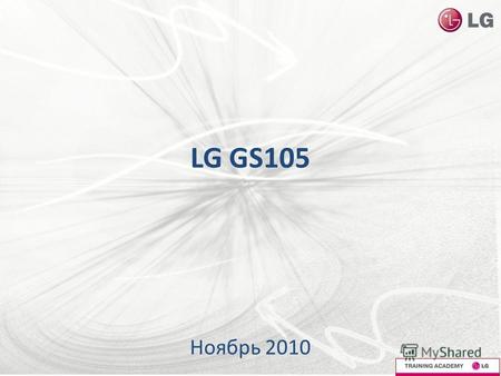 LG GS105 Ноябрь 2010. GS105 FM радио со встроенной антенной Емкий аккумулятор Простое меню –Размеры 103,5 x 43,5 x 12.9мм –Дисплей 1.5 (128х128, 65к TFT)