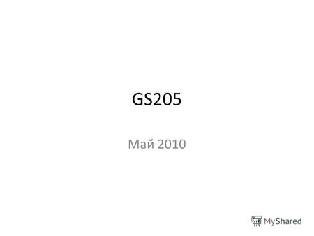 GS205 Май 2010. Содержание Целевая аудитория Спецификация Резюме.