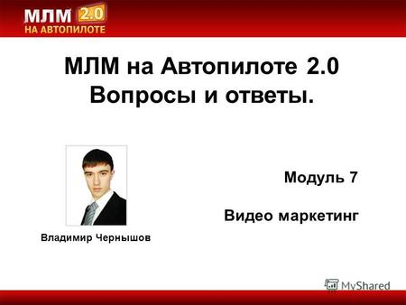 Владимир Чернышов МЛМ на Автопилоте 2.0 Вопросы и ответы. Модуль 7 Видео маркетинг.