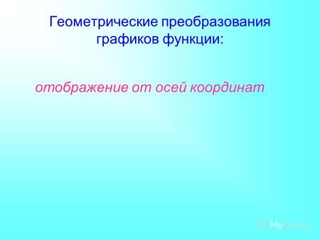 Геометрические преобразования графиков функции: отображение от осей координат.