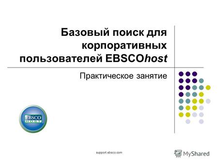 Support.ebsco.com Базовый поиск для корпоративных пользователей EBSCOhost Практическое занятие.
