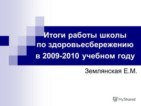 Итоги работы школы по здоровьесбережению в 2009-2010 учебном году Землянская Е.М.