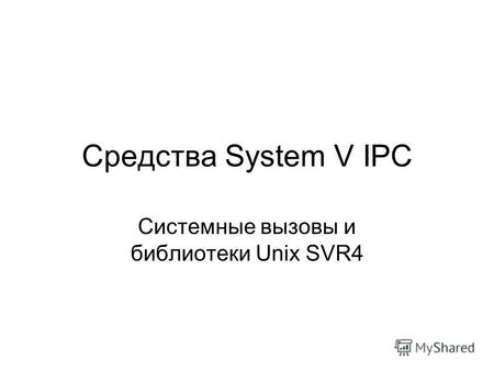 Средства System V IPC Системные вызовы и библиотеки Unix SVR4.