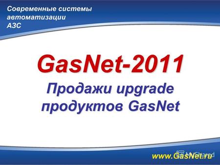 GasNet-2011 Продажи upgrade продуктов GasNet. Продажи систем GasKit Более 2000 комплектов за 18 лет; Более 200 комплектов в год (с 2008 года);