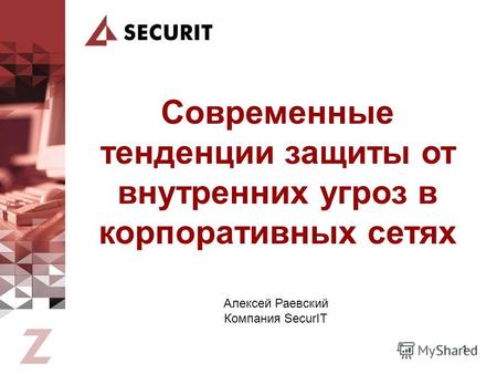 1 Современные тенденции защиты от внутренних угроз в корпоративных сетях Алексей Раевский Компания SecurIT.