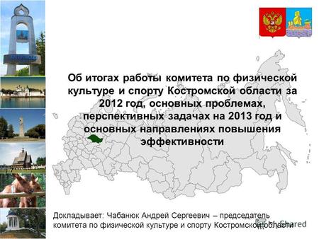 Об итогах работы комитета по физической культуре и спорту Костромской области за 2012 год, основных проблемах, перспективных задачах на 2013 год и основных.