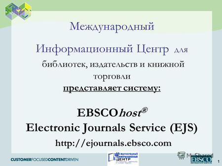 1 Международный Информационный Центр для библиотек, издательств и книжной торговли представляет систему: EBSCOhost ® Electronic Journals Service (EJS)