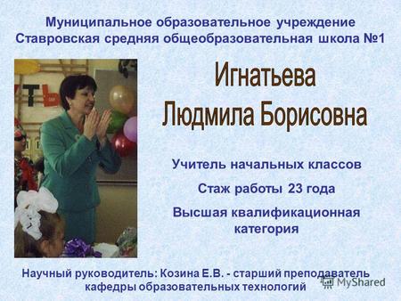 Муниципальное образовательное учреждение Ставровская средняя общеобразовательная школа 1 Учитель начальных классов Стаж работы 23 года Высшая квалификационная.