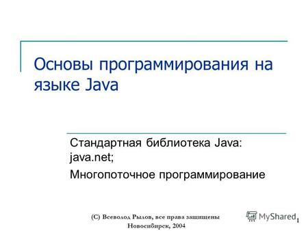 Новосибирск, 2004 (С) Всеволод Рылов, все права защищены 1 Основы программирования на языке Java Стандартная библиотека Java: java.net; Многопоточное программирование.