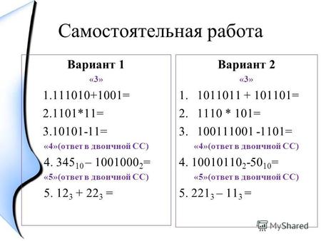 Самостоятельная работа Вариант 1 «3» 1.111010+1001= 2.1101*11= 3.10101-11= «4»(ответ в двоичной СС) 4. 345 10 – 1001000 2 = «5»(ответ в двоичной СС) 5.