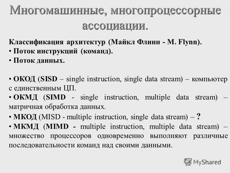 Многомашинные, многопроцессорные ассоциации. Классификация архитектур (Майкл Флинн - M. Flynn). Поток инструкций (команд). Поток данных. ОКОД (SISD – single.